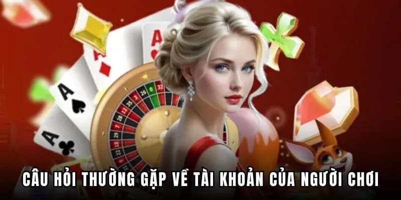 Giải đáp cho hội viên liên quan đến tài khoản