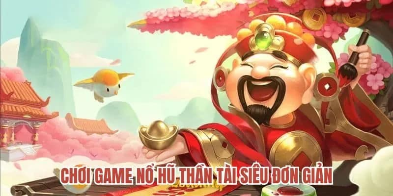 Chơi game nổ hũ thần tài siêu đơn giản