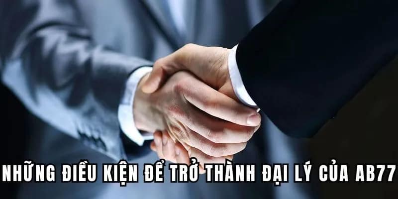 Những điều kiện để trở thành đại lý của AB77