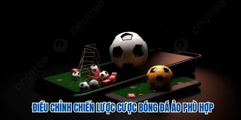 Điều chỉnh chiến lược cược bóng đá ảo phù hợp