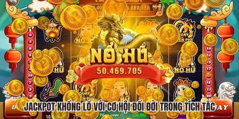 Jackpot khổng lồ với cơ hội đổi đời trong tích tắc
