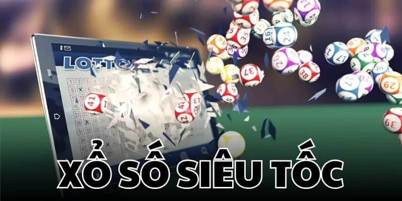 Hiểu rõ về xổ số siêu tốc chi tiết, đơn giản